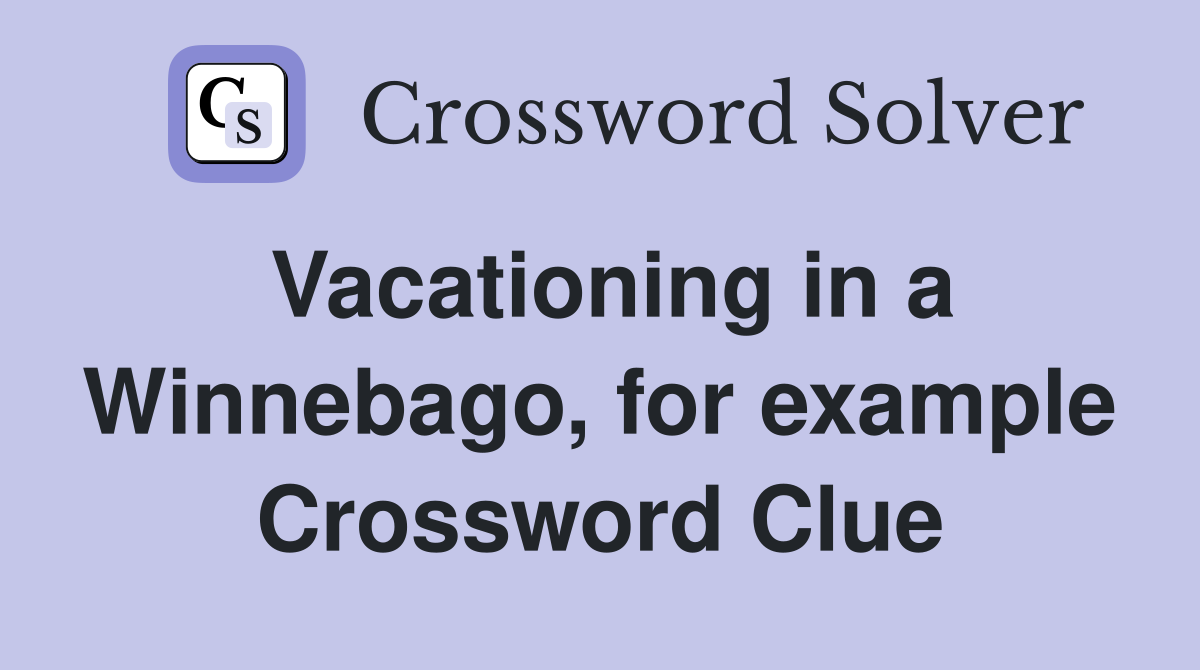 Vacationing in a Winnebago, for example Crossword Clue