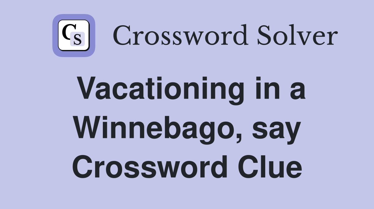 Vacationing in a Winnebago, say Crossword Clue