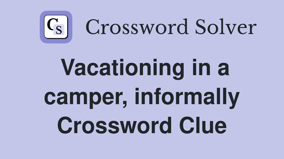 Vacationing in a camper, informally Crossword Clue