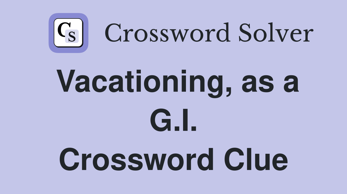 Vacationing, as a G.I. Crossword Clue