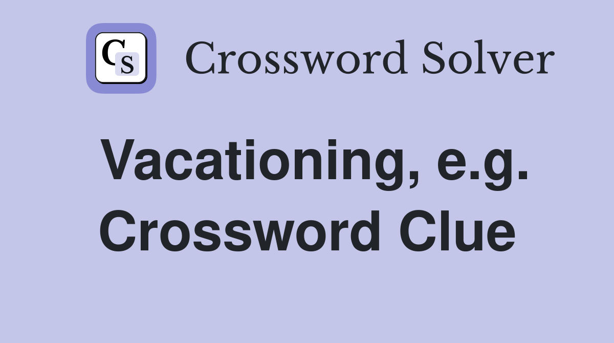 Vacationing, e.g. Crossword Clue