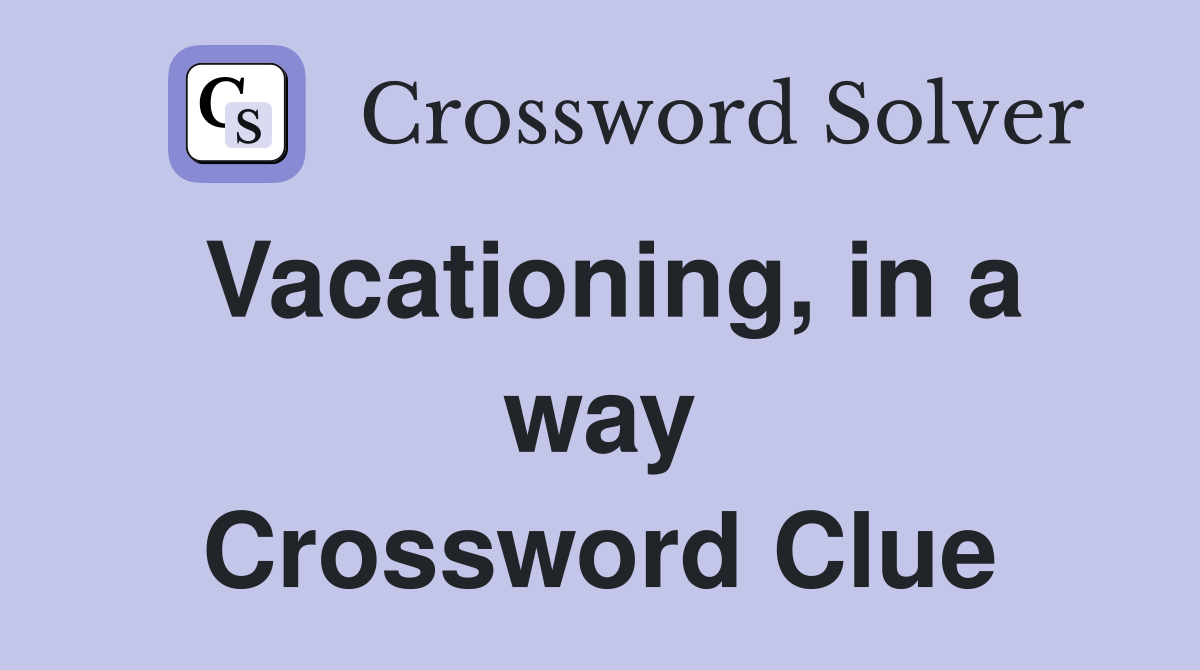Vacationing, in a way Crossword Clue
