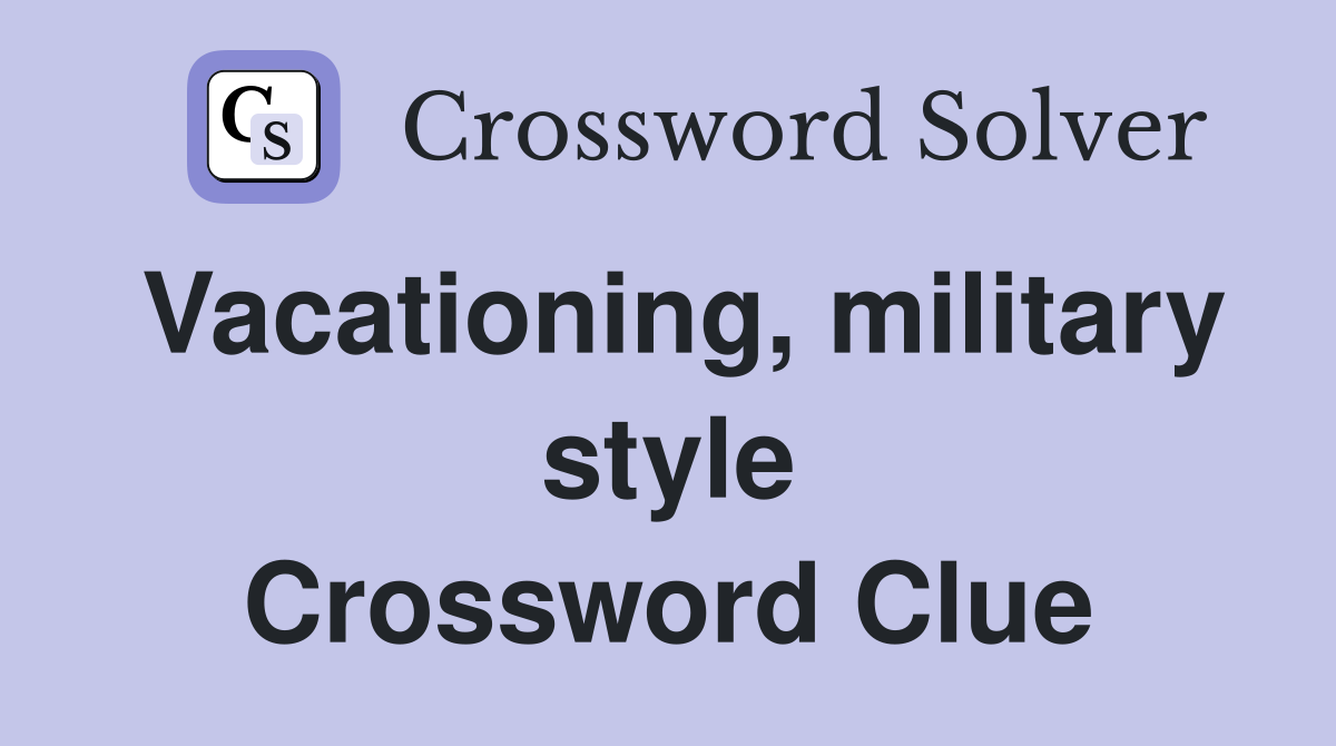 Vacationing, military style Crossword Clue