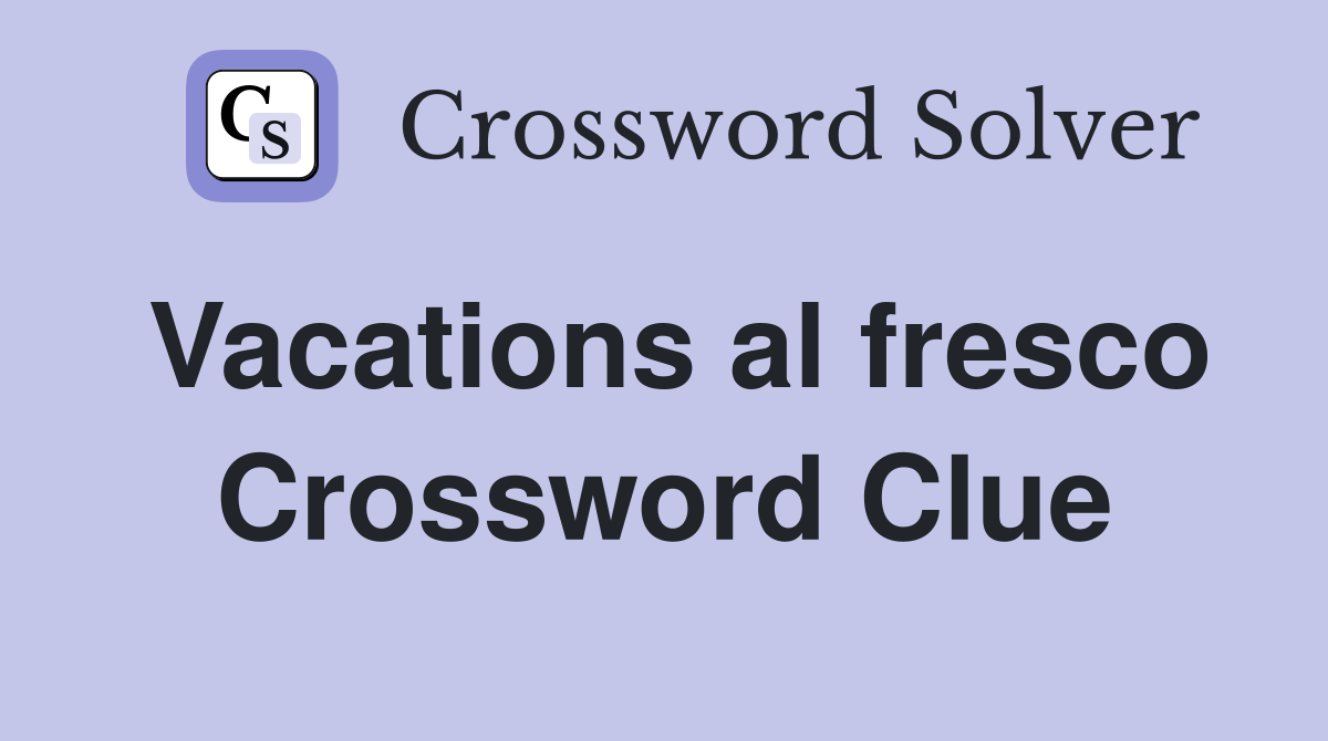Vacations al fresco Crossword Clue