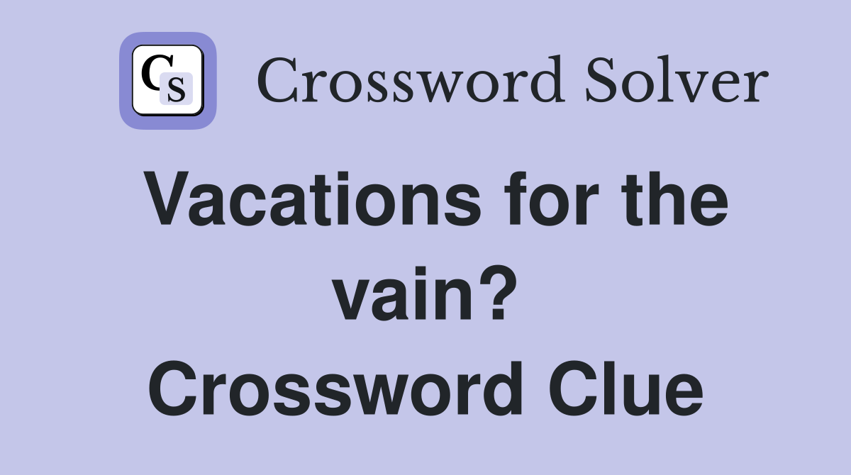 Vacations for the vain? Crossword Clue