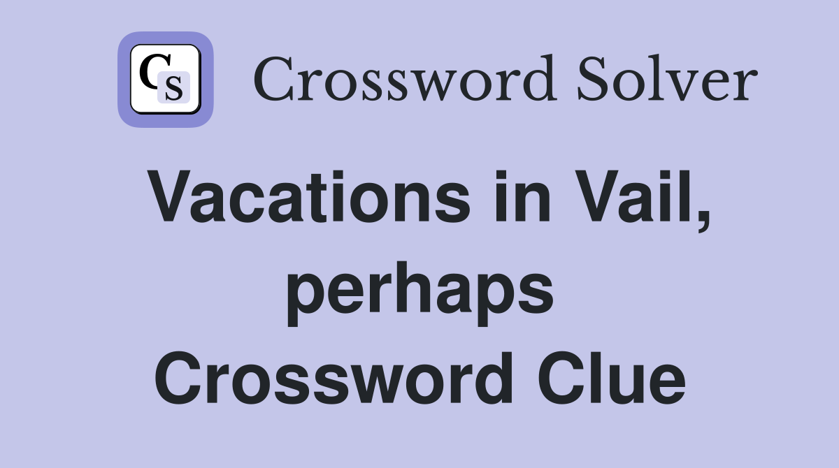 Vacations in Vail, perhaps Crossword Clue