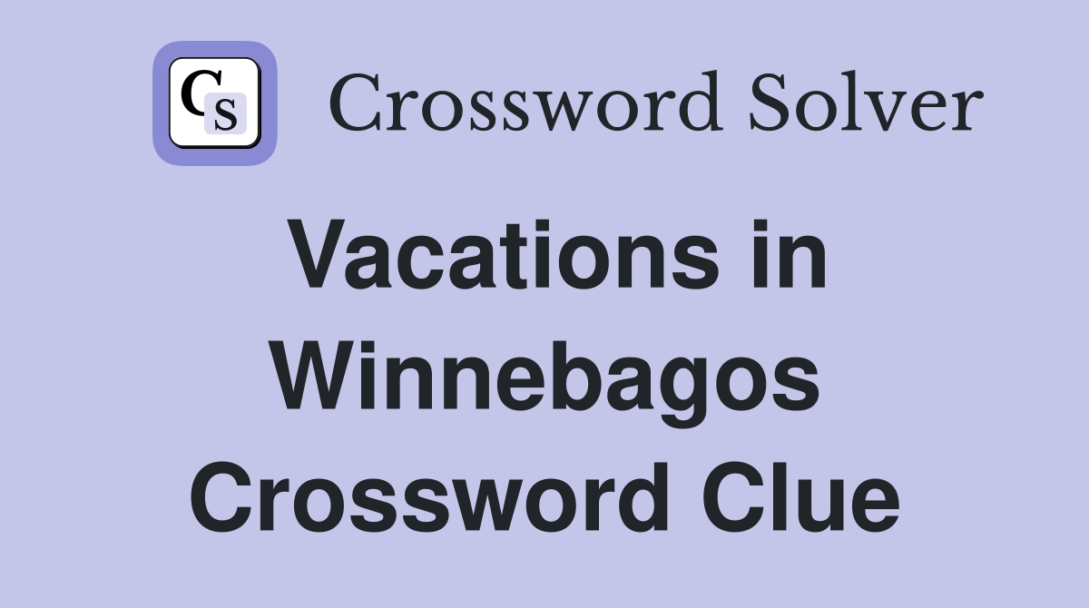 Vacations in Winnebagos Crossword Clue