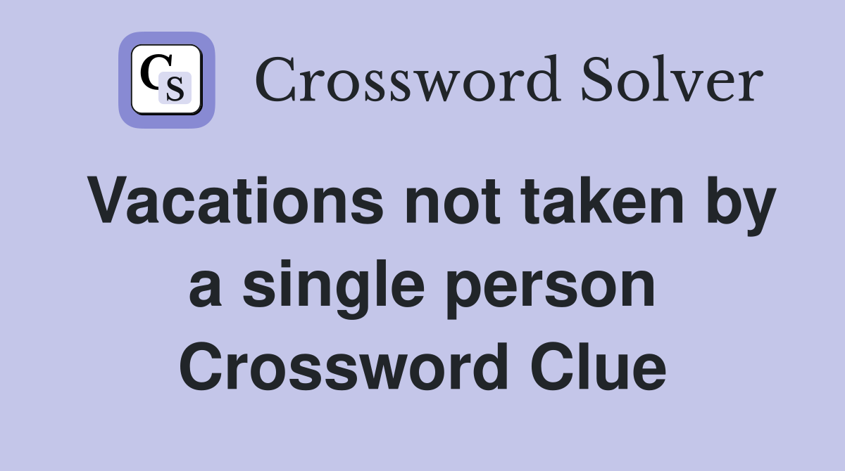 Vacations not taken by a single person Crossword Clue