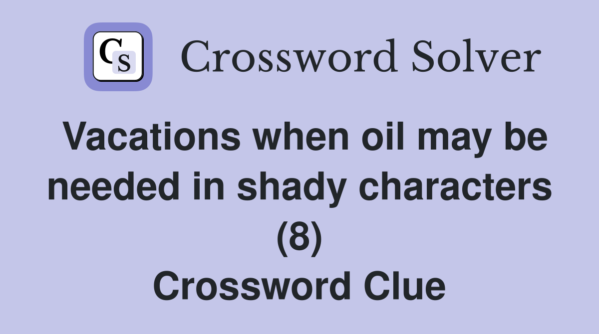 Vacations when oil may be needed in shady characters (8) Crossword Clue