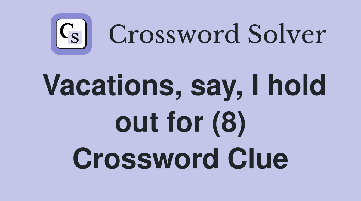 Vacations, say, I hold out for (8) Crossword Clue
