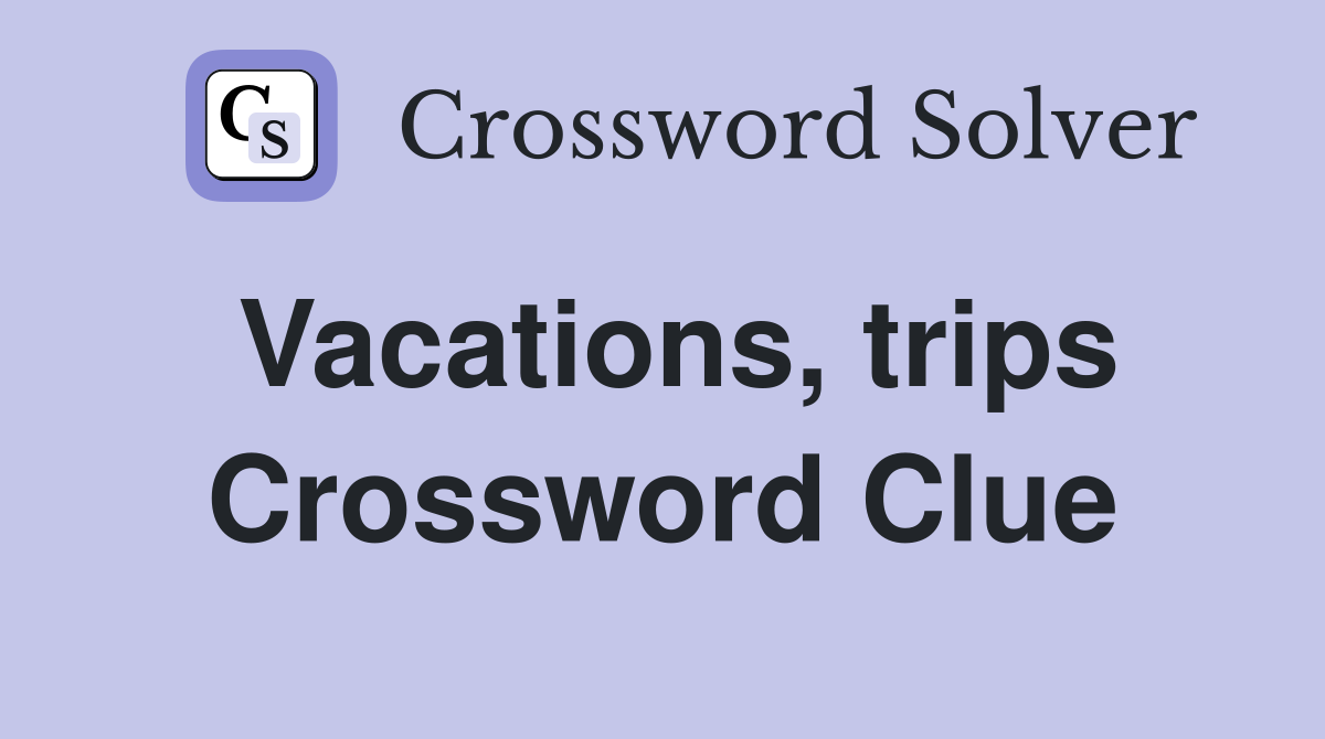 Vacations, trips Crossword Clue