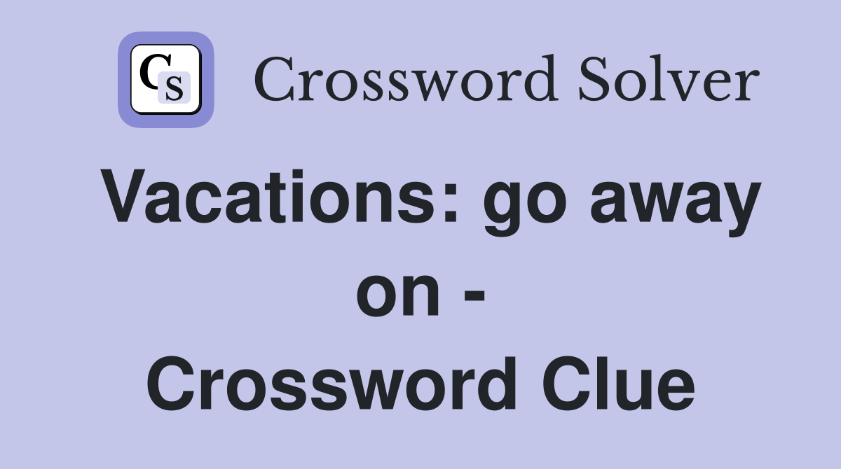 Vacations: go away on - Crossword Clue