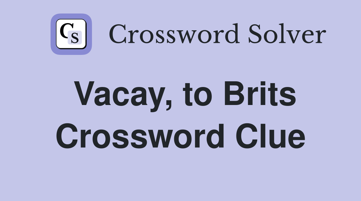 Vacay, to Brits Crossword Clue