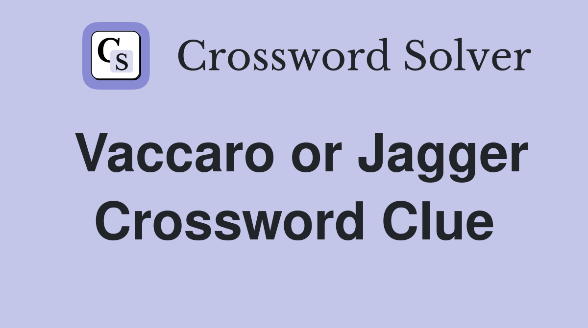 Vaccaro or Jagger Crossword Clue