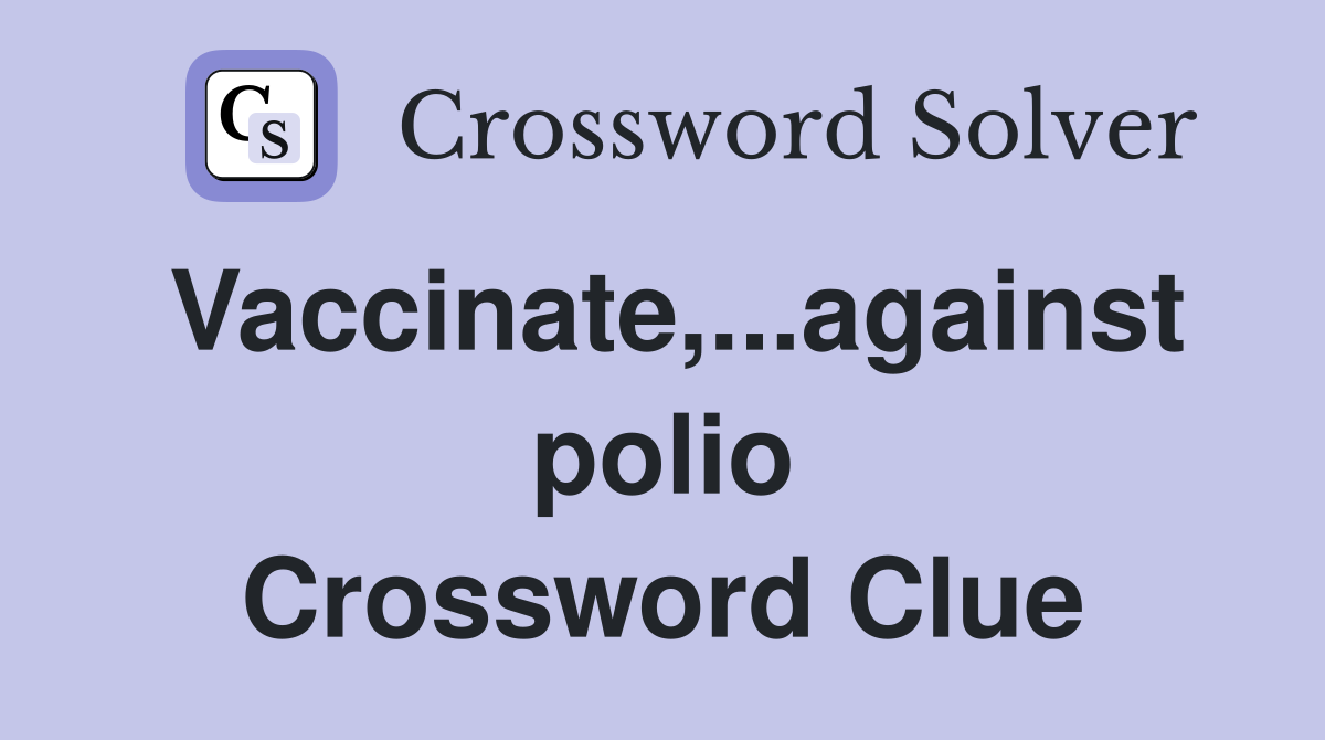 Vaccinate,...against polio Crossword Clue