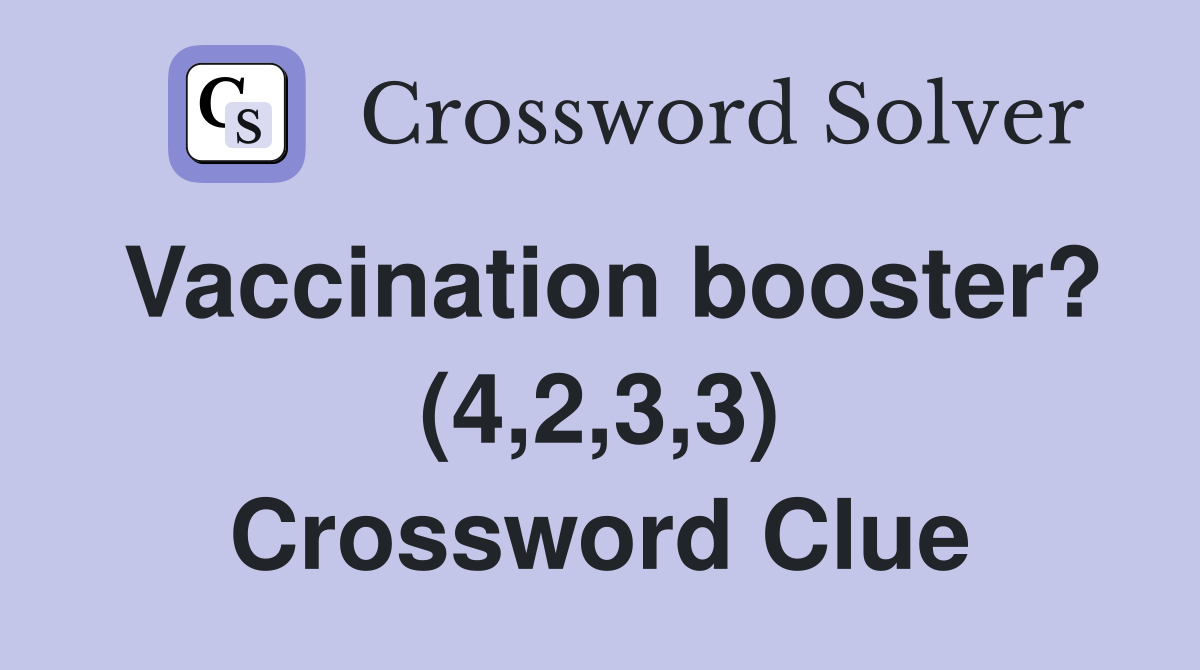 Vaccination booster? (4,2,3,3) Crossword Clue