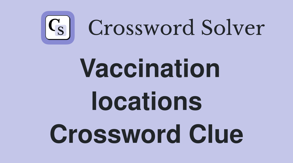Vaccination locations Crossword Clue