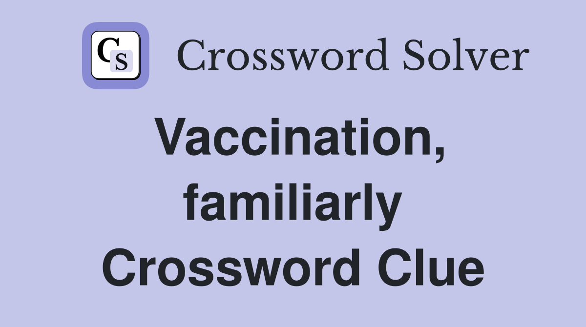 Vaccination, familiarly Crossword Clue