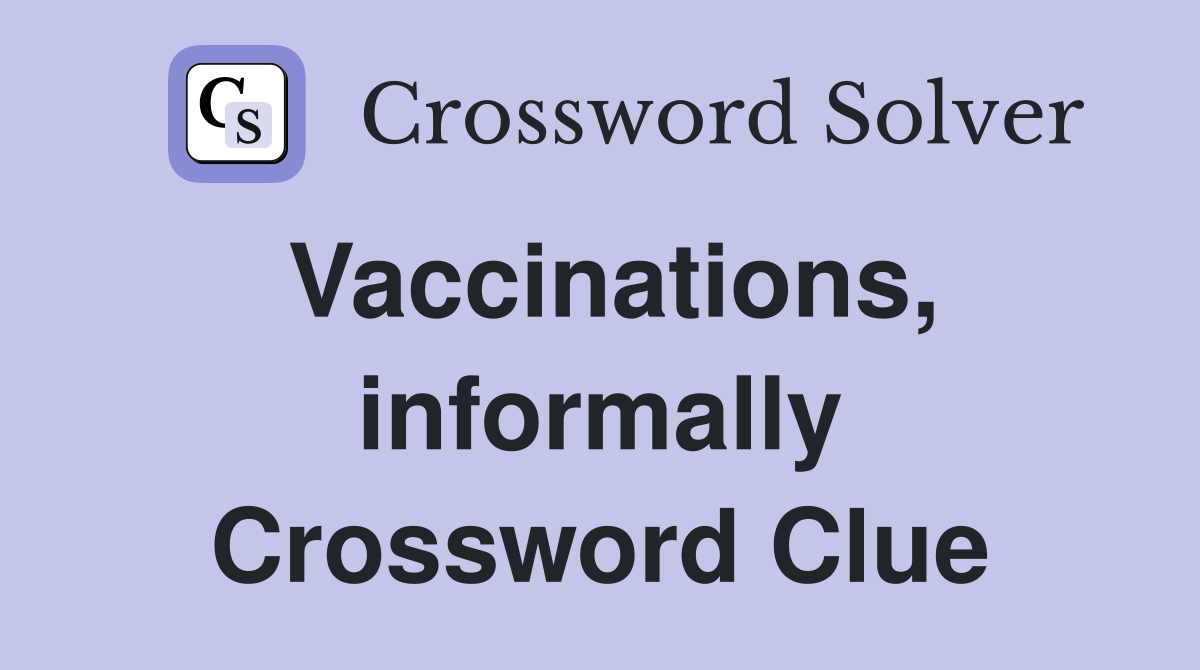 Vaccinations, informally Crossword Clue