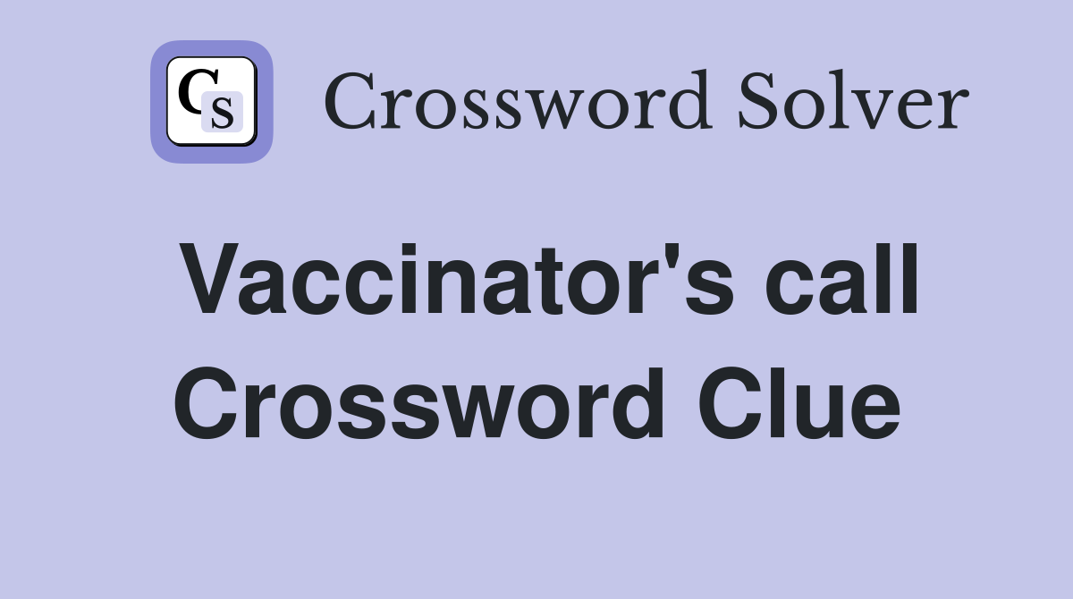 Vaccinator's call Crossword Clue