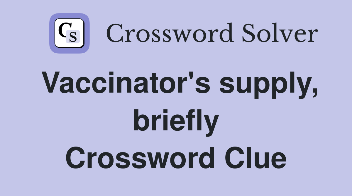 Vaccinator's supply, briefly Crossword Clue