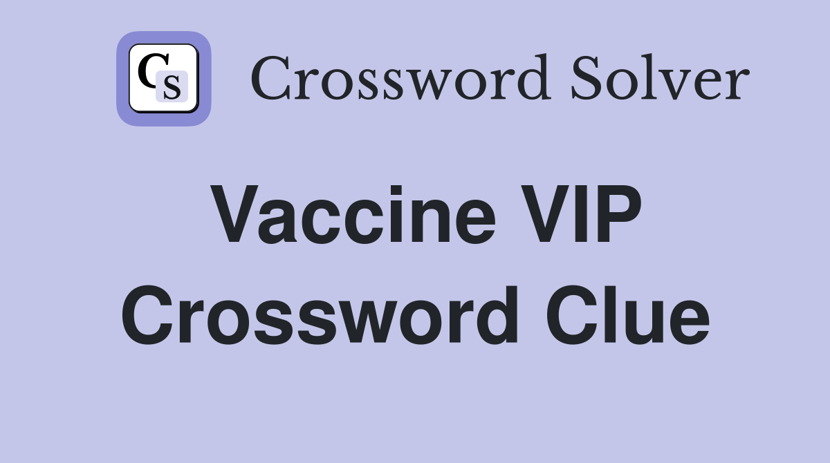 Vaccine VIP Crossword Clue