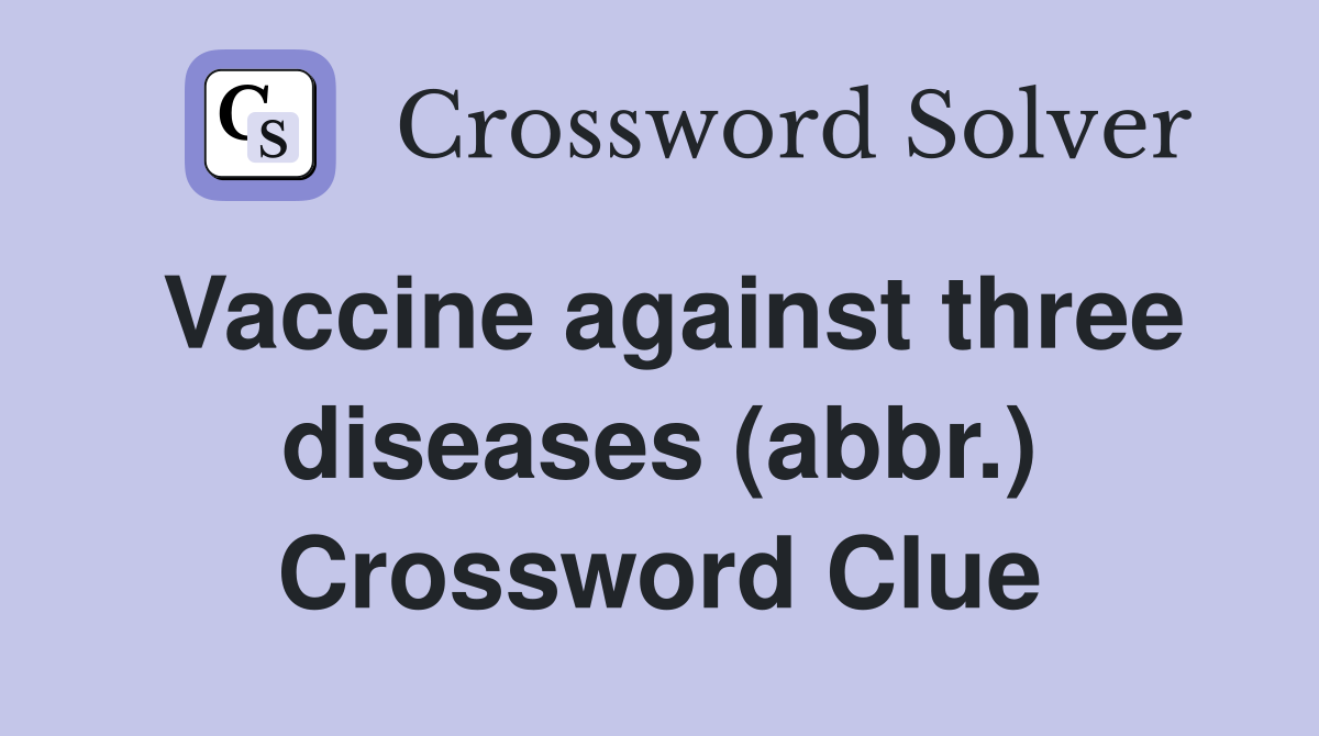 Vaccine against three diseases (abbr.) Crossword Clue