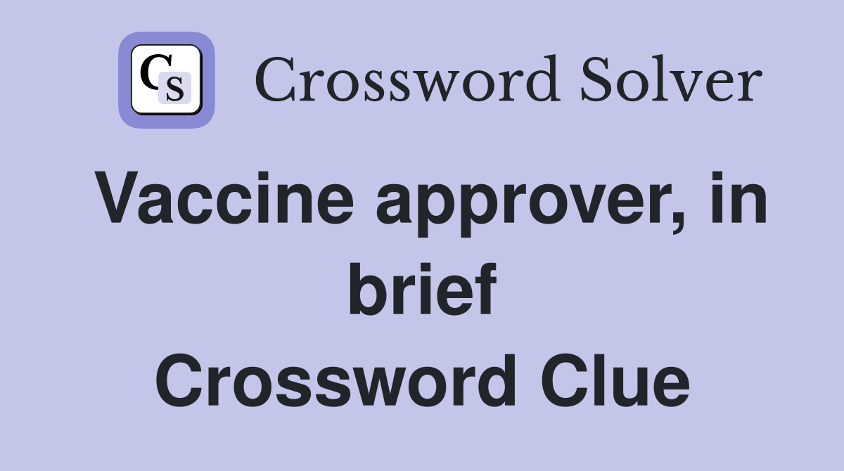 Vaccine approver, in brief Crossword Clue