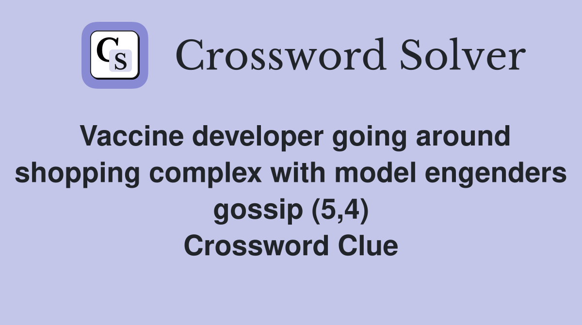 Vaccine developer going around shopping complex with model engenders gossip (5,4) Crossword Clue