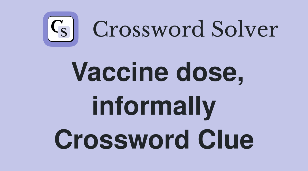 Vaccine dose, informally Crossword Clue