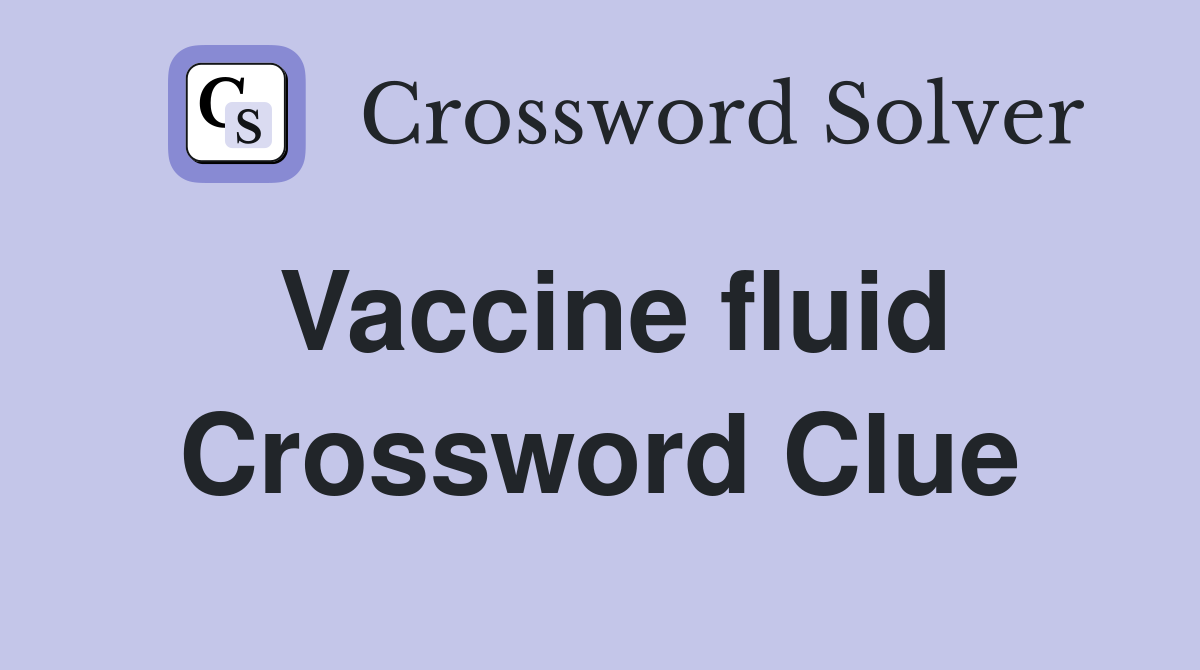 Vaccine fluid Crossword Clue