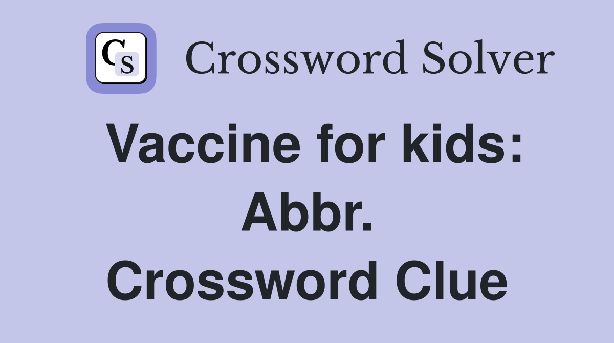Vaccine for kids: Abbr. Crossword Clue