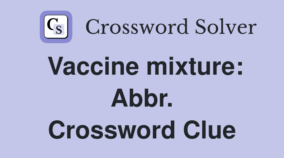 Vaccine mixture: Abbr. Crossword Clue