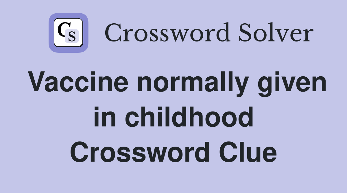 Vaccine normally given in childhood Crossword Clue