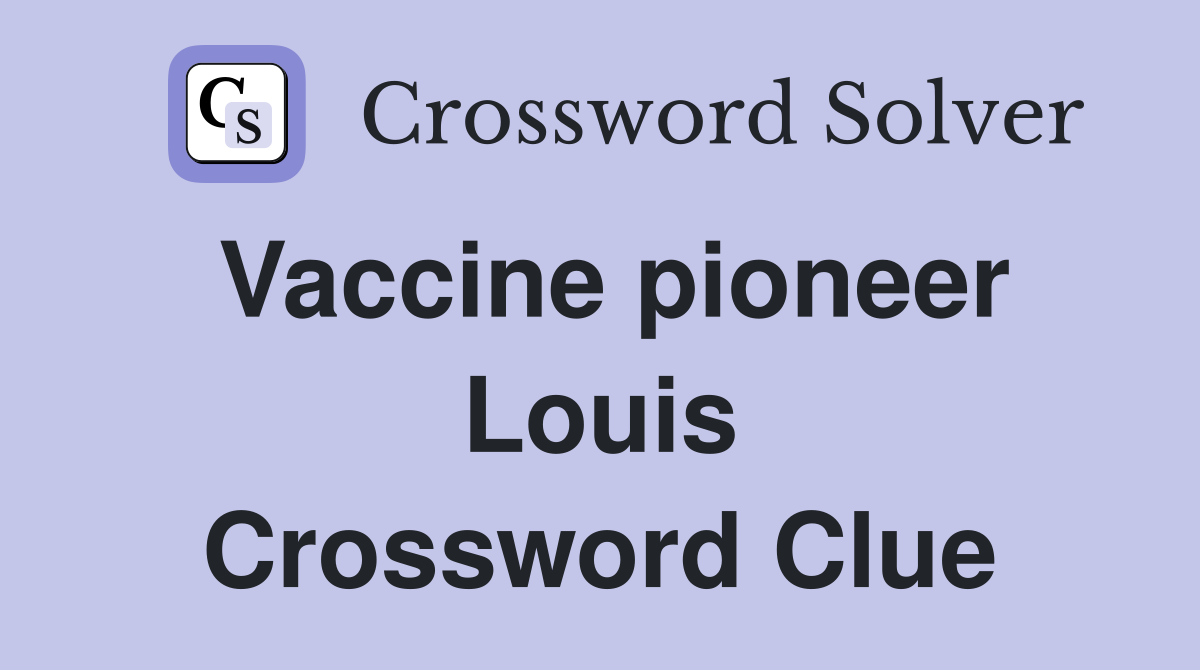 Vaccine pioneer Louis Crossword Clue