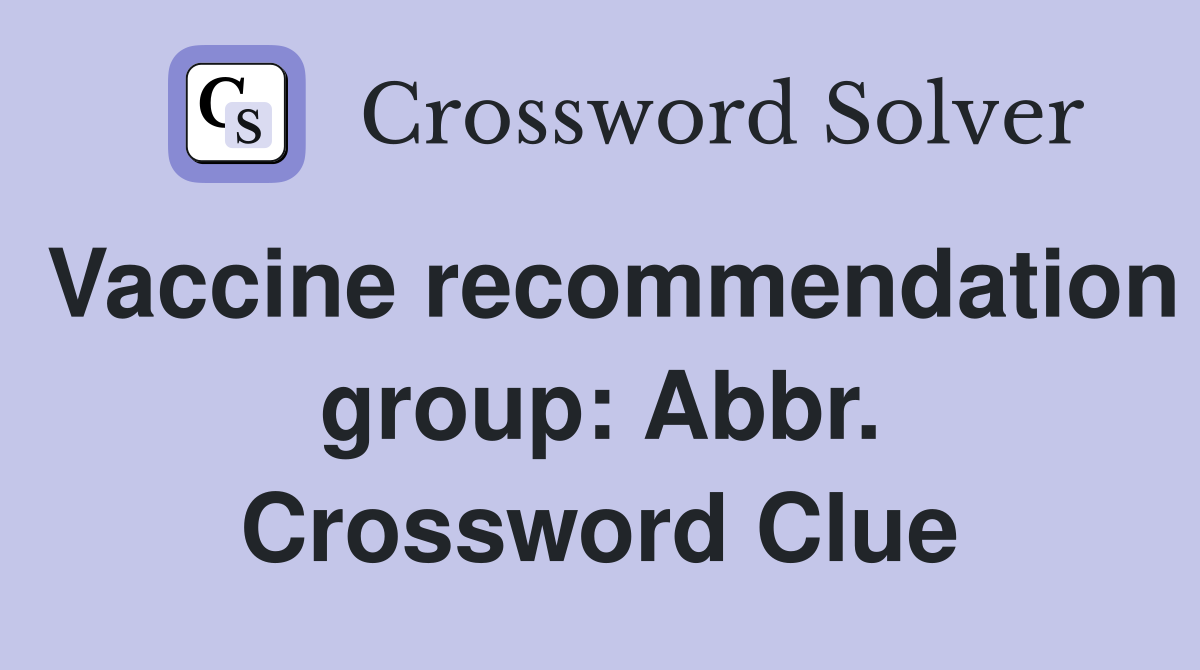Vaccine recommendation group: Abbr. Crossword Clue