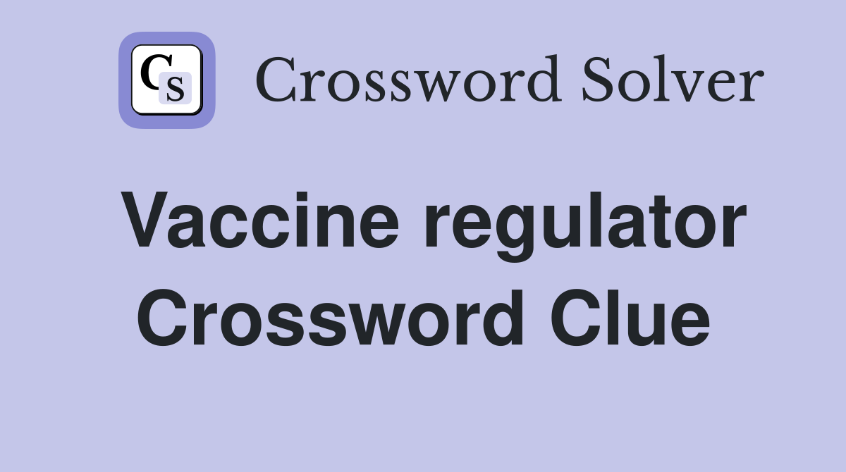 Vaccine regulator Crossword Clue