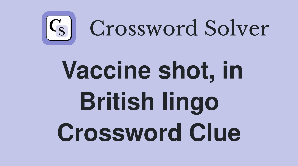 Vaccine shot, in British lingo Crossword Clue