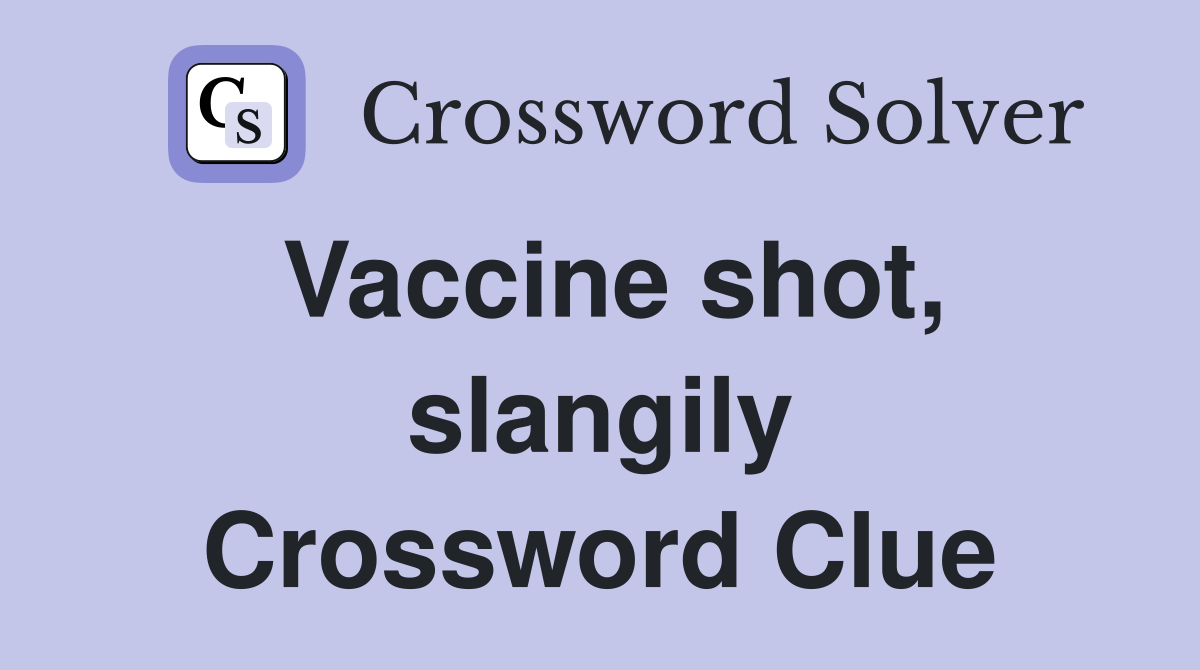 Vaccine shot, slangily Crossword Clue