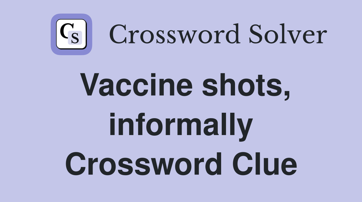 Vaccine shots, informally Crossword Clue