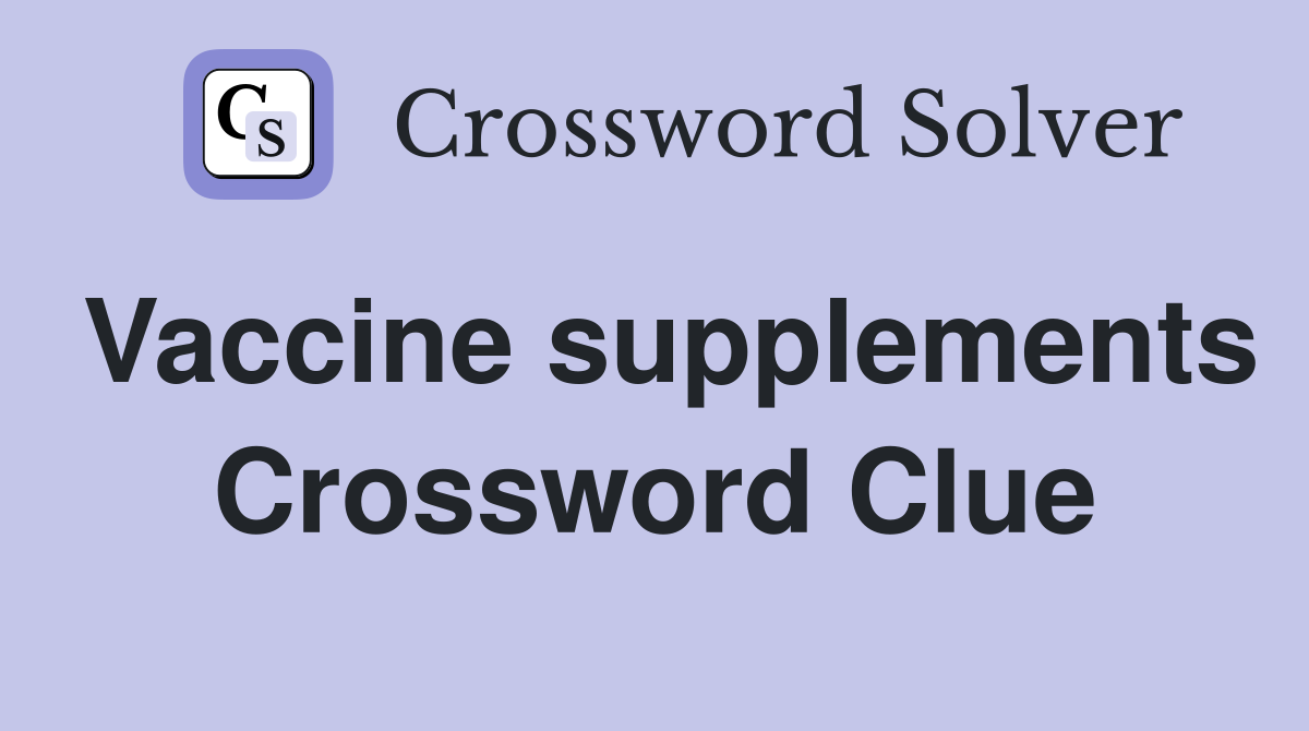 Vaccine supplements Crossword Clue