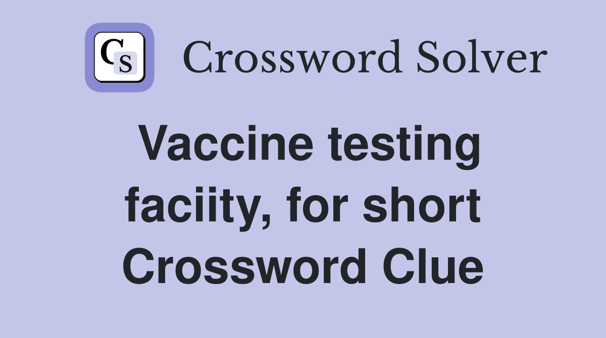 Vaccine testing faciity, for short Crossword Clue