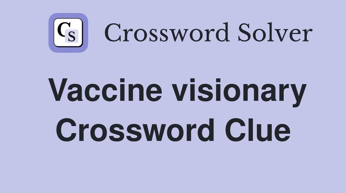 Vaccine visionary Crossword Clue
