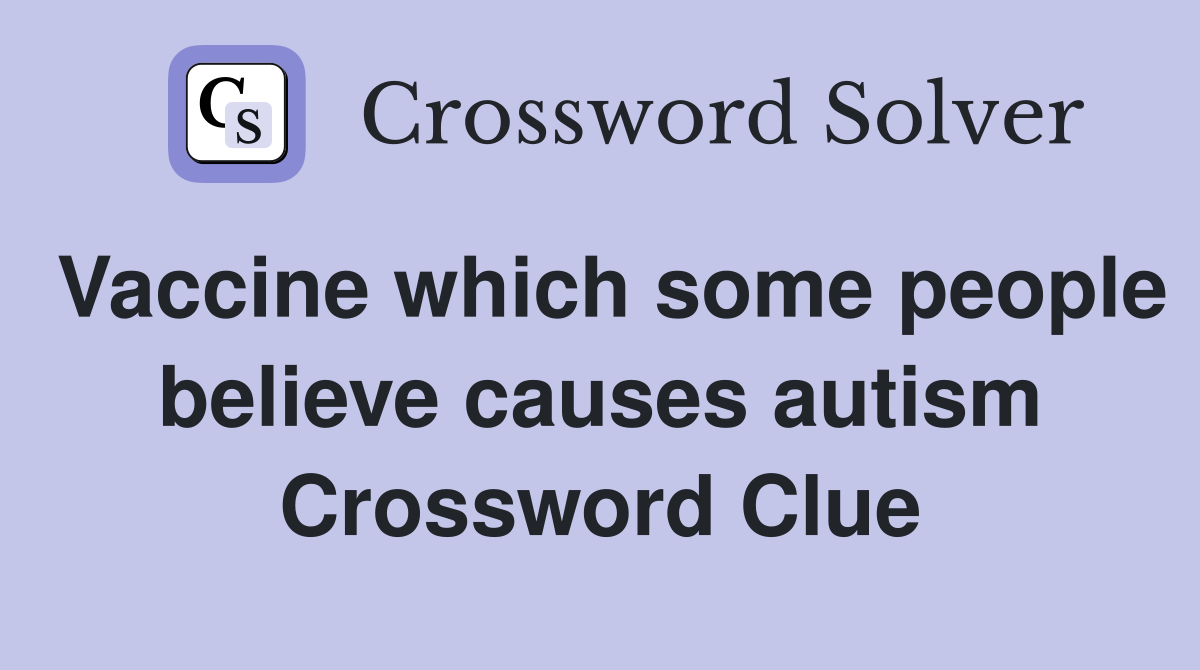 Vaccine which some people believe causes autism Crossword Clue