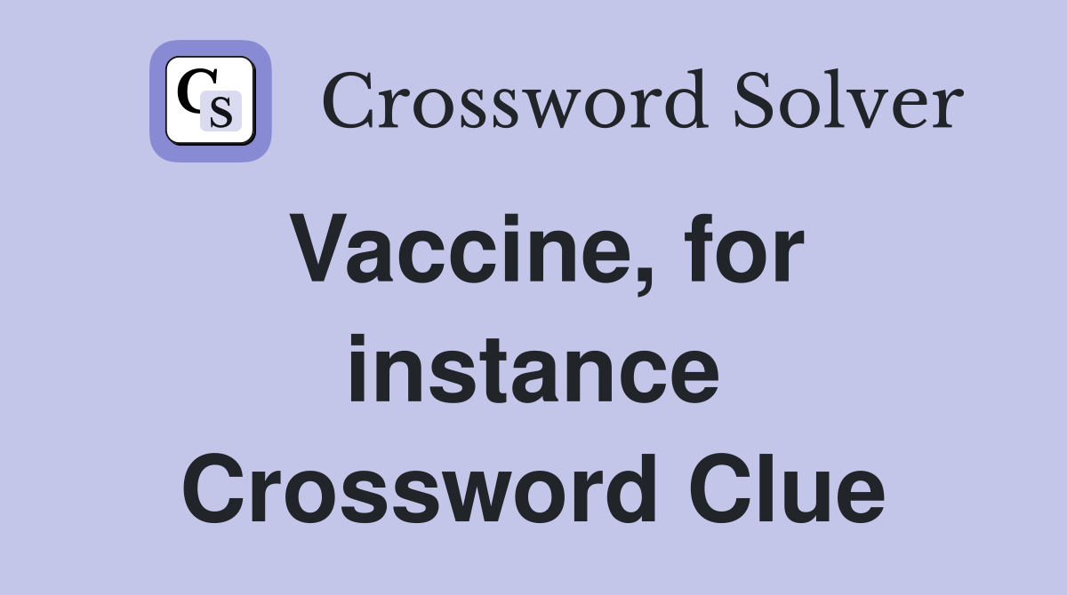 Vaccine, for instance Crossword Clue