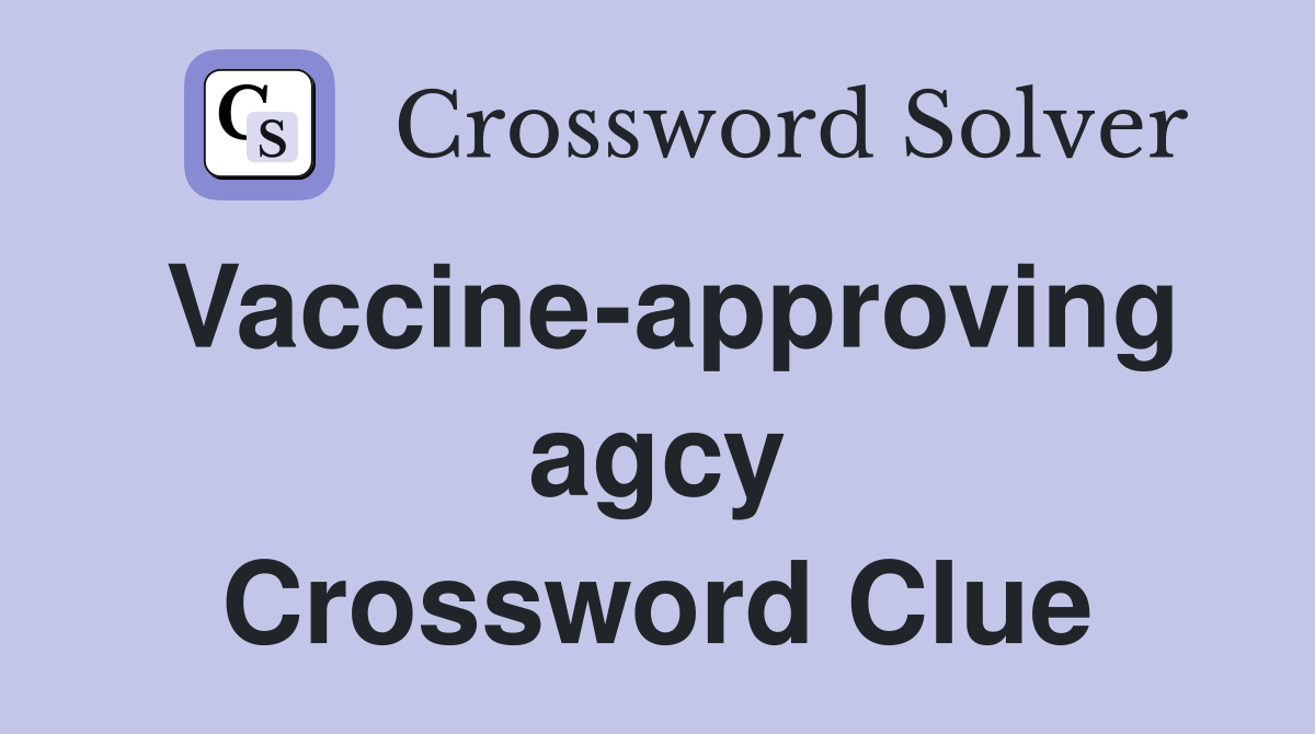 Vaccine-approving agcy Crossword Clue