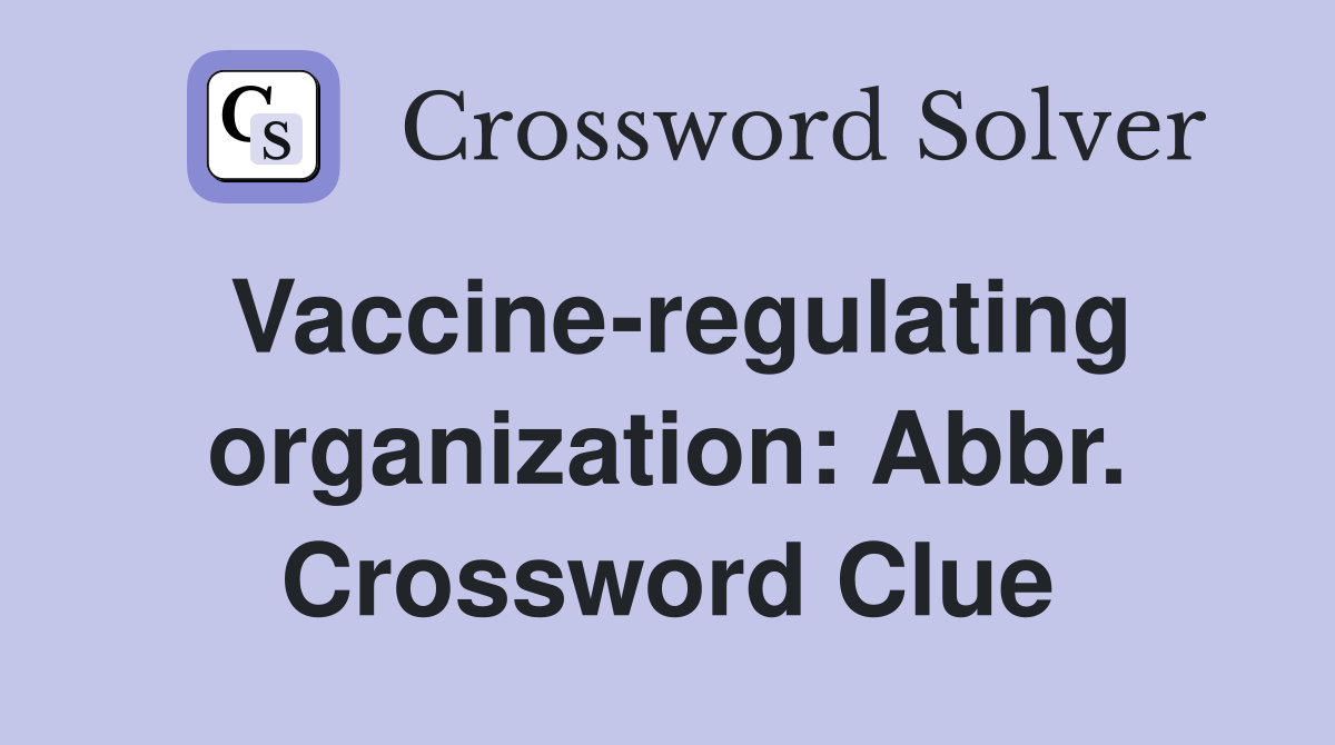 Vaccine-regulating organization: Abbr. Crossword Clue