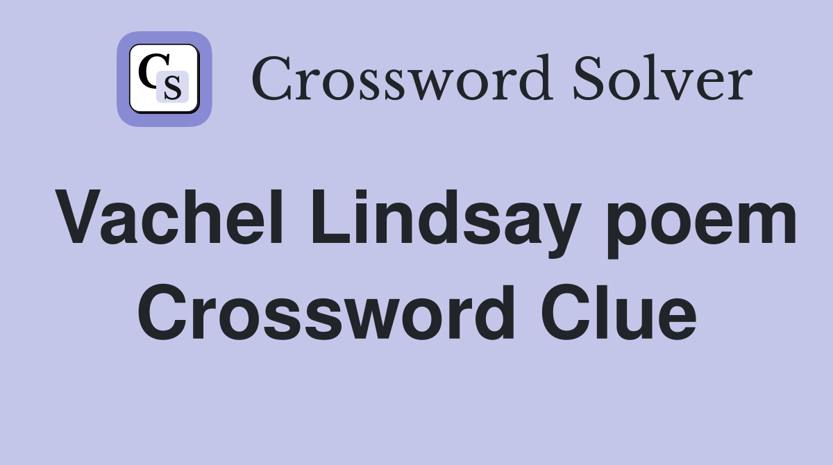 Vachel Lindsay poem Crossword Clue