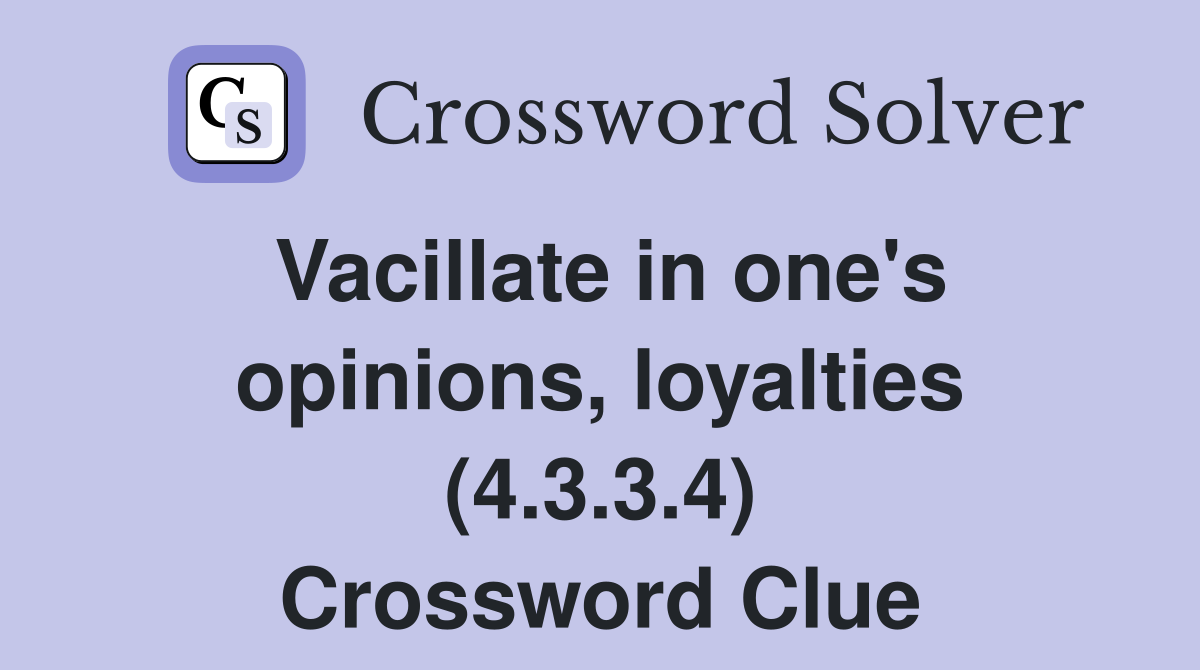 Vacillate in one's opinions, loyalties (4.3.3.4) Crossword Clue