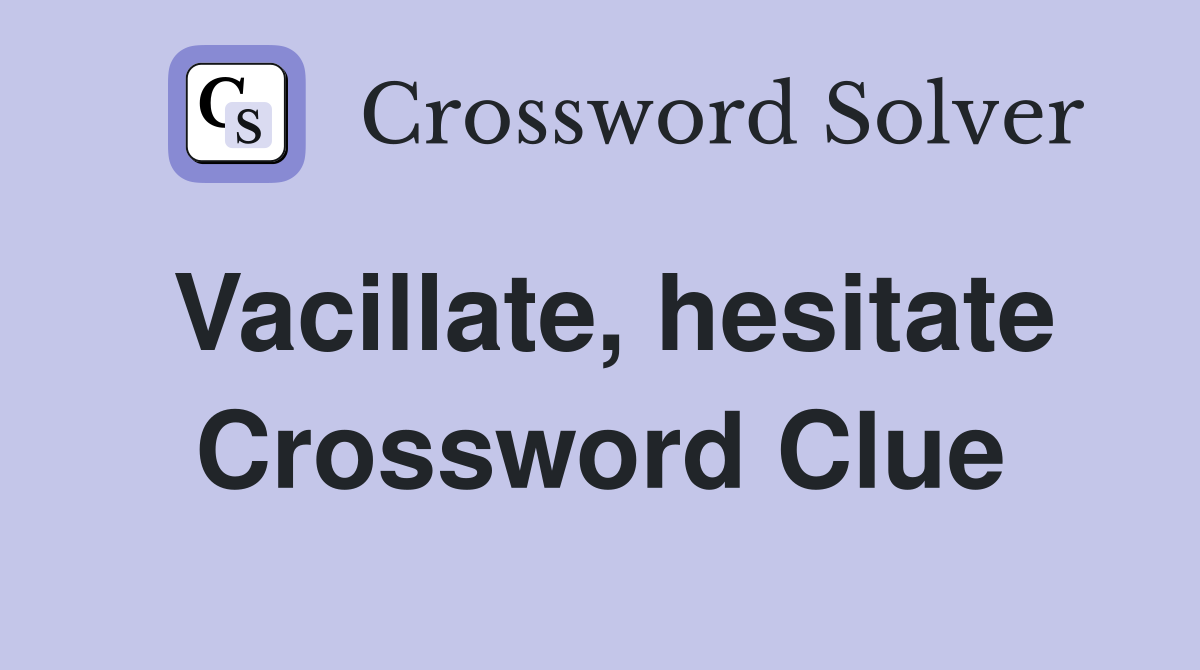 Vacillate, hesitate Crossword Clue